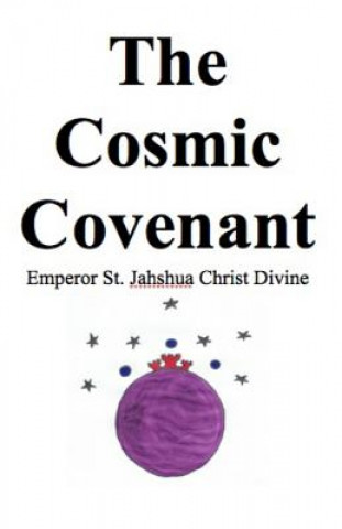 Könyv The Cosmic Covenant: The Day of Glory Emp St Jahshua Christ Divine