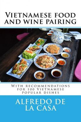 Kniha Vietnamese food and wine pairing: With recommendations for 100 Vietnamese popular dishes Alfredo de la Casa