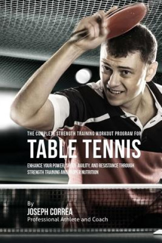 Carte The Complete Strength Training Workout Program for Table Tennis: Enhance your power, speed, agility, and resistance through strength training and prop Correa (Professional Athlete and Coach)