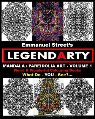 Könyv Legendarty: Weird And Wonderful Colouring Books. Mandala / Pareidolia Art - Volume 1. What Do You See?: Legendarty: Weird And Wond Emmanuel Street