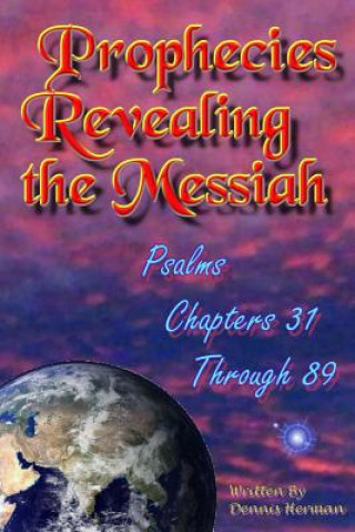 Книга Prophecies Revealing the Messiah: Psalms Chapters 31 Through 89 Dennis Herman