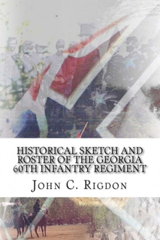 Kniha Historical Sketch and Roster Of The Georgia 60th Infantry Regiment John C Rigdon