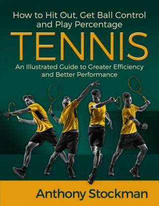 Carte How to Hit Out, Get Ball Control and Play Percentage Tennis Anthony J Stockman