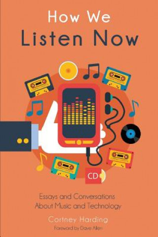 Book How We Listen Now: Essays and Conversations About Music and Technology Cortney Harding