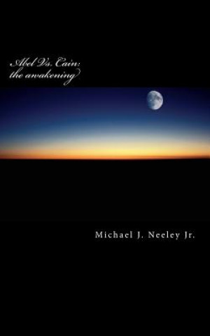 Kniha Abel vs. Cain: the AWAKENING Michael J Neeley Jr