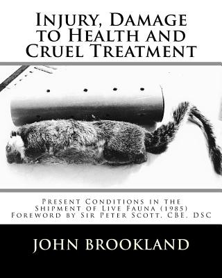 Carte Injury, Damage to Health and Cruel Treatment: Present Conditions in the Shipment of Live Fauna (1985) John Brookland