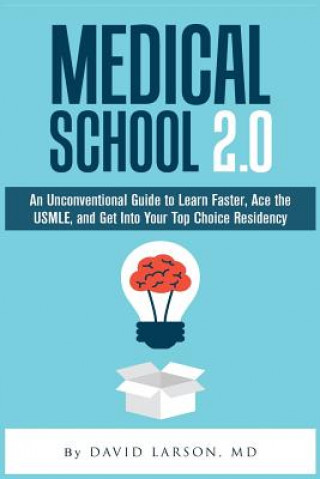 Könyv Medical School 2.0: An Unconventional Guide to Learn Faster, Ace the USMLE, and Get Into Your Top Choice Residency David Larson MD