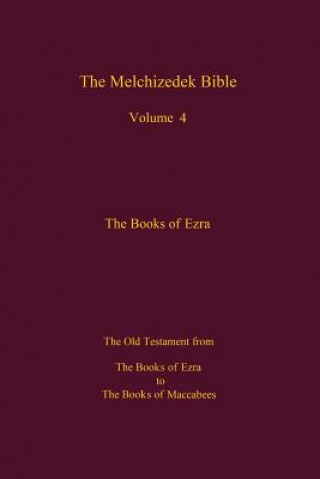 Knjiga The Melchizedek Bible, Volume 4, The Books of Ezra: The Books of Ezra to the Books of Maccabees The New Jerusalem World Library