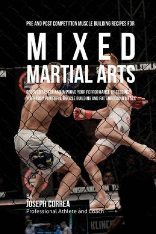 Carte Pre and Post Competition Muscle Building Recipes for Mixed Martial Arts: Recover faster and improve your performance by feeding your body powerful mus Correa (Certified Sports Nutritionist)
