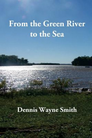 Kniha From the Green River to the Sea: A True Story Dennis Wayne Smith