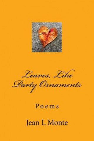 Kniha Leaves, Like Party Ornaments: Poems Jean L Monte