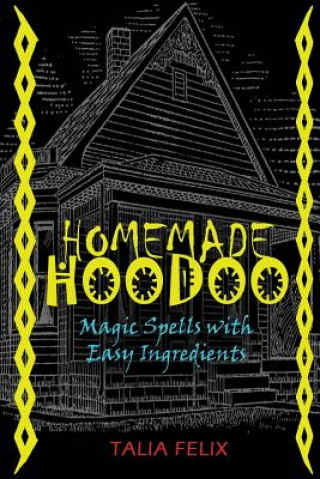 Carte Homemade Hoodoo: Magic Spells with Easy Ingredients Talia Felix