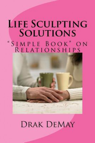 Kniha Life Sculpting Solutions: "Simple Book" on Relationships Drak Demay