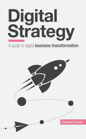 Книга Digital Strategy: A Guide to Digital Business Transformation Alexander Rauser