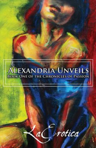 Könyv Chronicles of Passion: Alexandria Unveils Laerotica