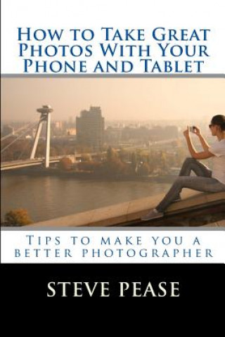 Книга How to Take Great Photographs With Your IPhone: Tips to make you a better photographer Steve Pease