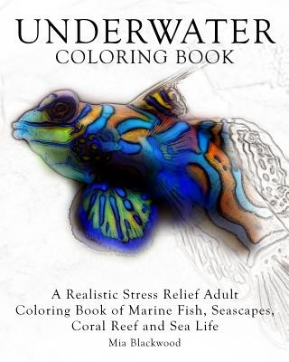 Kniha Underwater Coloring Book: A Realistic Stress Relief Adult Coloring Book of Marine Fish, Seascapes, Coral Reef and Sea Life Mia Blackwood