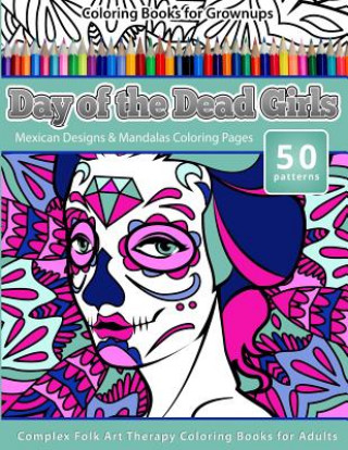 Kniha Coloring Books for Grownups Day of the Dead Girls: Mexican Designs & Mandalas Coloring Pages - Complex Folk Art Therapy Coloring Pages for Adul Createspace Independent Publishing Platform