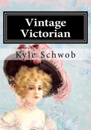 Könyv Vintage Victorian: Coloring The Victorian Era Kyle Schwob