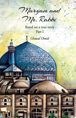 Könyv Maryam and Mr. Rabbi, Part I: Based on a true story about a Muslim and a Jewish family from Iran MS Ghazal Omid