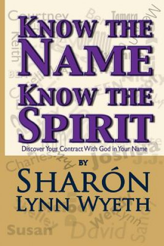 Carte Know the Name; Know the Spirit: Discover Your Contract with God in Your Name Sharon Lynn Wyeth