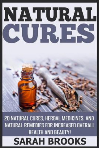 Libro Natural Cures: 20 Natural Cures, Herbal Medicines, And Natural Remedies For Increased Overall Health And Beauty! Sarah Brooks