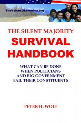 Kniha The Silent Majority Survival Handbook: What Can Be Done When Politicians and Big Government Fail Their Constituents Peter H Wolf