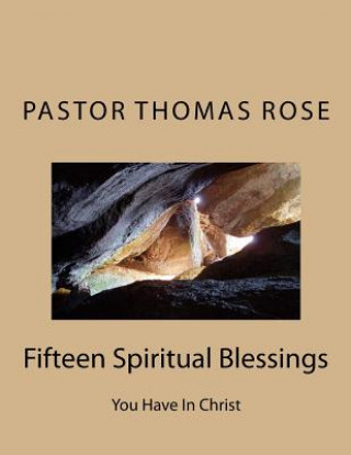 Könyv Fifteen Spiritual Blessings: You Have In Christ Pastor Thomas Rose