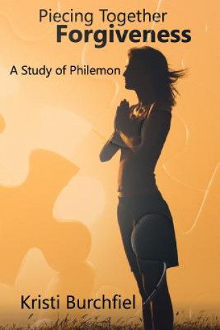 Kniha Piecing Together Forgiveness: A Study of Philemon Kristi Burchfiel