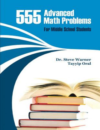 Kniha 555 Advanced Math Problems for Middle School Students: 450 Algebra Questions and 105 Geometry Questions Steve Warner