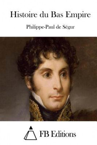 Könyv Histoire du Bas Empire Philippe-Paul De Segur