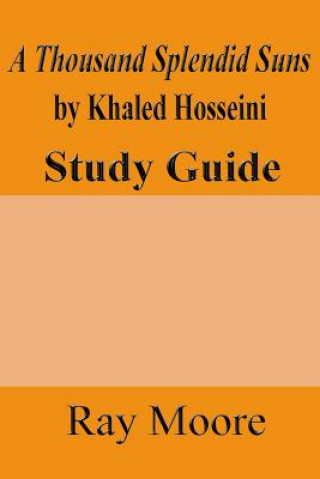Carte A Thousand Splendid Suns by Khaled Housseini: A Study Guide Ray Moore M a