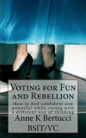 Livro Voting for Fun and Rebellion: How to feel confident and powerful while voting with a different way of thinking. MS Anne K Bertucci