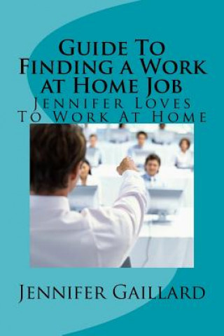 Kniha Guide To Finding a Work at Home Job: Jennifer Loves To Work At Home Jennifer Gaillard