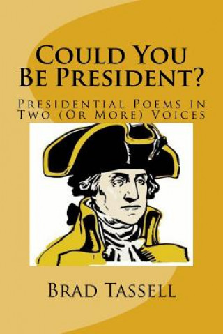 Carte Could You Be President?: Presidential Poems in Two (Or More) Voices Brad Tassell Mae