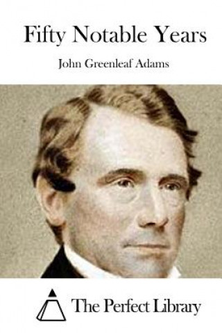 Kniha Fifty Notable Years John Greenleaf Adams