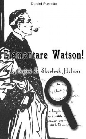 Knjiga Elementare Watson!: La logica di Sherlock Holmes Daniel Parretta