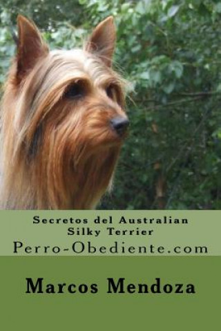 Könyv Secretos del Australian Silky Terrier: Perro-Obediente.com Marcos Mendoza