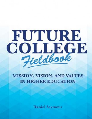 Książka Future College Fieldbook: Mission, Vision, and Values in Higher Education Daniel Seymour