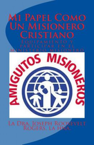 Buch Mi Papel Como Un Misionero Cristiano: Equipamiento Y Participar En El Ministerio Misionero La Hna Dra Joseph Roosevelt Rogers