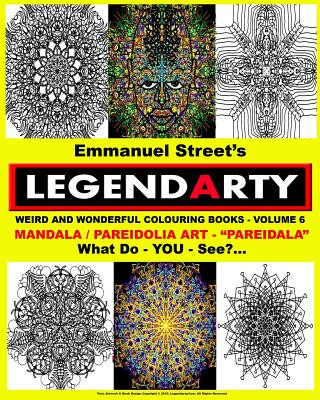 Carte Legendarty Weird And Wonderful Colouring Books - Volume 6. What Do YOU See?: Legendarty Weird And Wonderful Colouring Books - Volume 6: Mandala Art & Emmanuel Street