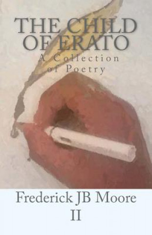 Kniha The Child of Erato: A Collection of Poems Frederick J B Moore II