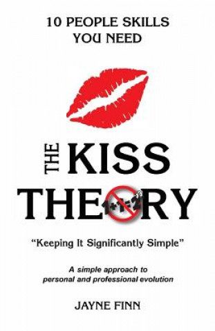 Książka The KISS Theory: 10 People Skills You Need: Keep It Strategically Simple "A simple approach to personal and professional development." Jayne Finn