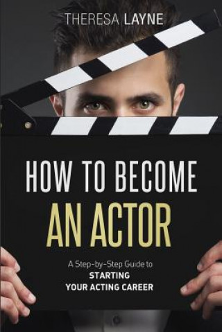 Buch How to Become an Actor: A Step-by-Step Guide to Starting Your Acting Career Theresa Layne