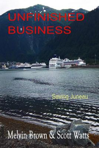 Boek Unfinished Business: Saving Juneau Melvin Brown