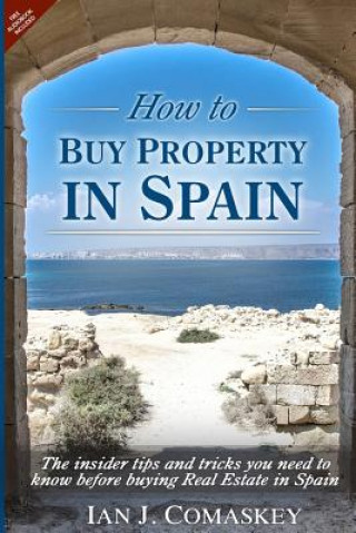 Książka How To Buy Property In Spain: The Insider Tips And Tricks You Need To Know Before Buying Real Estate In Spain MR Ian John Comaskey