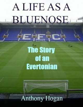 Könyv A Life As A Bluenose: The story of an Evertonian Anthony Hogan