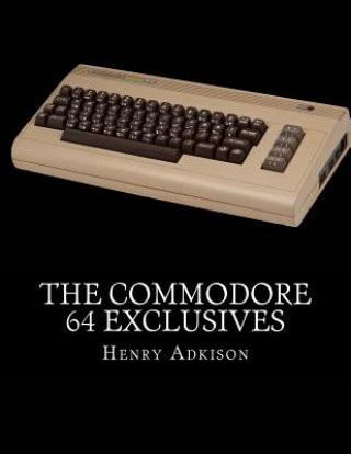 Knjiga The Commodore 64 Exclusives: Games Seen Nowhere Else Henry Adkison