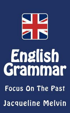 Könyv English Grammar: Focus on the Past Jacqueline Melvin