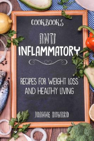 Carte Cookbooks: Anti Inflammatory Recipes, Weight Loss, And Healthy Living Joanne Howard